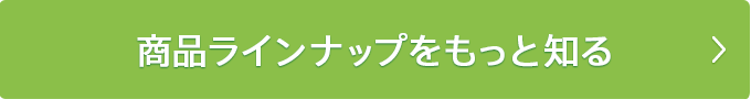 商品ラインナップをもっと知る