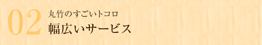 丸竹のすごいトコロ幅広いサービス